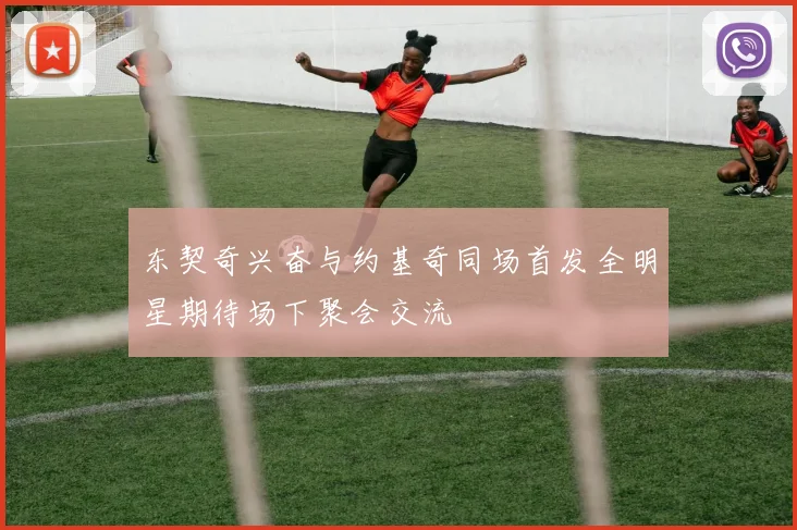 东契奇兴奋与约基奇同场首发全明星期待场下聚会交流