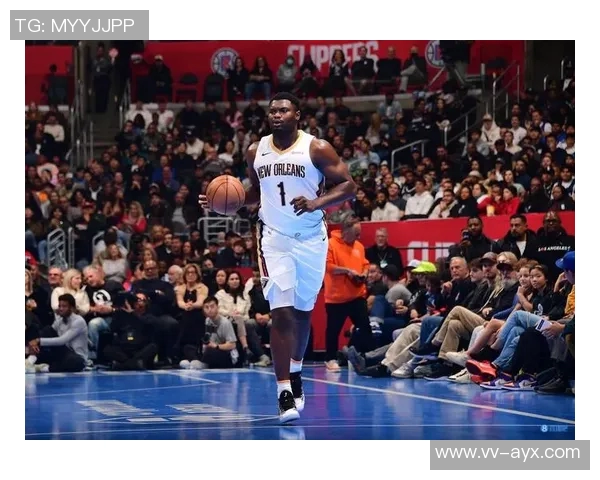 锡安近期表现惊艳场均仅29分钟却砍下32分6板命中率高达62